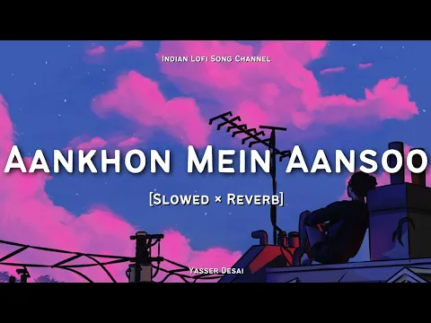 Download MP3 Aankhon Mein Aansoo [Slowed × Reverb] - Yasser Desai | Lofi Songs | LOFI FEEL