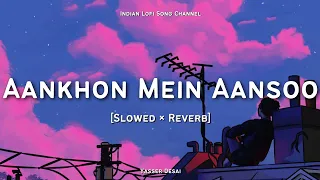 aankhon mein aansoo slowed reverb yasser desai lofi songs lofi feel