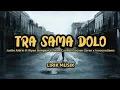 Download Lagu TRA SAMA DOLO - ( LIRIK ) || Justy Aldrin x Riyon Bongkar x Toton Caribo x Jacson Zeran