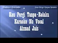 Download Lagu Kau pergi tanpa rela ku ahmad jais karaoke