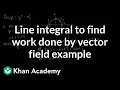 Using a line integral to find the work done by a vector field example Khan Academy