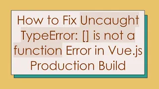 How to Fix Uncaught TypeError is not a function Error in Vue js Production Build