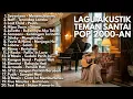 Lagu TOP BEST LAGU POP 2000-AN INDONESIA AKUSTIK HITS | Playlist Lagu Full Album Teman Kerja \u0026 Santai