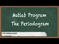 Matlab Program The Periodogram - Power Spectrum Estimation