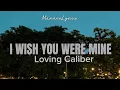 Lagu Loving Caliber - I Wish You Were Mine (Lyrics)