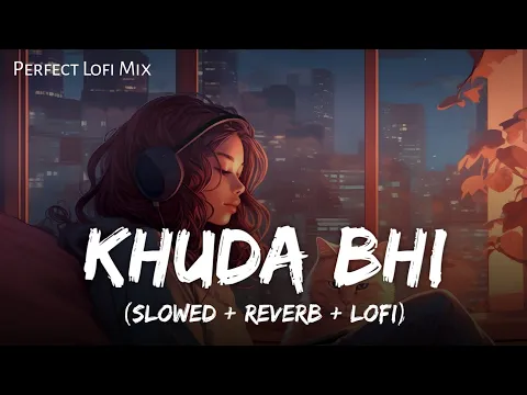 Download MP3 Khuda Bhi - Lofi Mix | Slowed And Reverb | Mohit Chauhan | Mind Relax | SSR Lofi