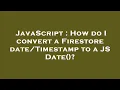 JavaScript How do I convert a Firestore to a JS Date