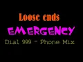 Lagu LOOSE ENDS ,  EMERGENCY ,  Dial 999 ,  Phone mix