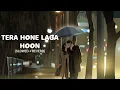 Tera Hone Laga Hoon |  Slowed + Reverb | Atif Aslam | Love lofi 🎶