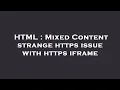 HTML Mixed Content strange https issue with https iframe
