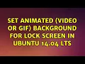 Ubuntu Set animated or gif background for Lock Screen in Ubuntu 14 04 LTS