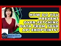 How Do You Prevent Over-fetching Data From Your API Endpoints - Server Logic Simplified