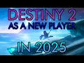 CAN YOU PLAY DESTINY 2 AS A NEW PLAYER IN 2025