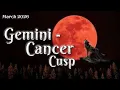Gemini-Cancer Cusp - March 2026