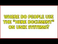 Where do people use the Here document on UNIX systems 3 Solutions