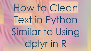 How to Clean Text in Python Similar to Using dplyr in R