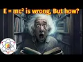 Why E mc is wrong