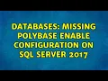 Databases Missing Polybase enable configuration on SQL Server 2017 2 Solutions