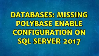 Databases Missing Polybase enable configuration on SQL Server 2017 2 Solutions