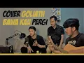 Download Lagu GOLIATH - BAWA KAU PERGI (COVER)