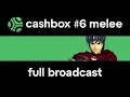 CASHBOX 6 FULL BROADCAST: Super Smash Bros. Melee