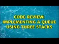 Code Review Implementing a queue using three stacks 2 Solutions