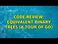 Code Review Equivalent binary trees A Tour of Go 2 Solutions