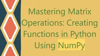 Mastering Matrix Operations Creating Functions in Python Using NumPy