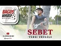 Download Lagu VERSI UKULELE ! SEBET - YAN SRIKANDI  COVER BY BAGUS WIRATA