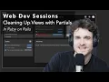 Development Sessions - Cleaning Up Views with Partials in Ruby on Rails