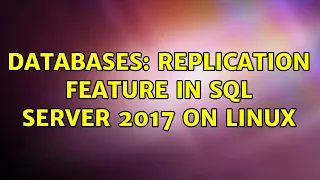 Databases Replication feature in SQL Server 2017 on Linux 2 Solutions
