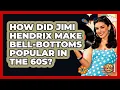 How Did Jimi Hendrix Make Bell-bottoms Popular In The 60s - I m a 60s Baby