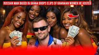 russian man based in ghana drops clips of ghanaian women he hosted full video available