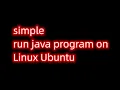 simple run java program on Linux Ubuntu