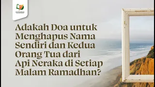 adakah doa untuk menghapus nama sendiri u0026 kedua orang tua dari api neraka di setiap malam ramadhan