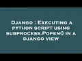 Django Executing a python script using subprocess Popen in a django view