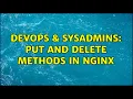 DevOps SysAdmins PUT and DELETE methods in nginx 2 Solutions