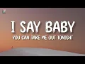 I Say Baby You Can Take Me Out Tonight (Lyrics)