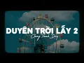 Download Lagu Duyên Trời Lấy 2...Có Lẽ Là Nỗi Buồn Này Em Nên Mang Theo... (Lofi Ver.) - Chung Thanh Duy x Cryz T