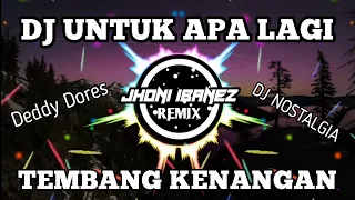 dj untuk apa lagi dj tembang kenangan deddy dores remix full bass 2021