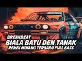Lagu DJ MINANG BIALAH BATU DEN TANAK NEW BREAKBEAT FULL BASS 