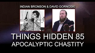 THINGS HIDDEN 85 Indian Bronson on Apocalyptic Chastity