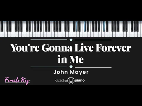 Download MP3 You're Gonna Live Forever in Me - John Mayer (KARAOKE PIANO - FEMALE KEY)