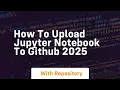 How to upload jupyter notebook to github 2025