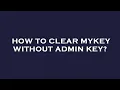How to clear mykey without admin key