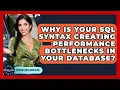 Why Is Your SQL Syntax Creating Performance Bottlenecks In Your Database - Server Logic Simplified