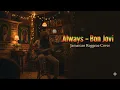Always - Bon Jovi (Reggae Cover) | Romantic Jamaican Vibes \u0026 Island Chill Version