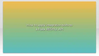 How to apply integration tests to a Flask RESTful API