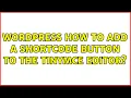 Wordpress How to add a shortcode button to the TinyMCE editor 2 Solutions