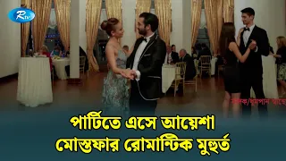পার্টিতে এসে আয়েশা মোস্তফার রোমান্টিক মুহুর্ত | Mostofa | Bangla Dubbed Turkish Drama | Rtv